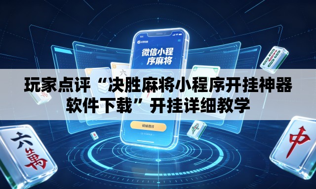 玩家点评“决胜麻将小程序开挂神器软件下载”开挂详细教学