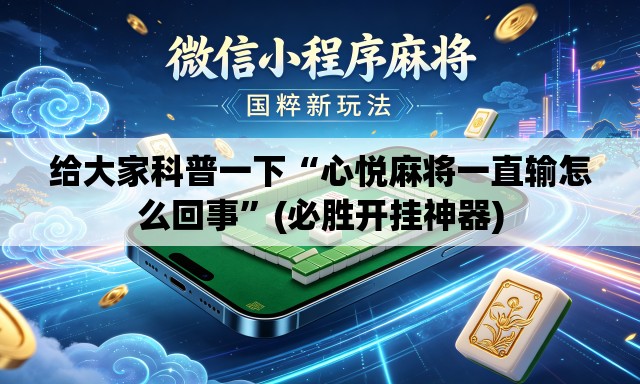 给大家科普一下“心悦麻将一直输怎么回事	”(必胜开挂神器)