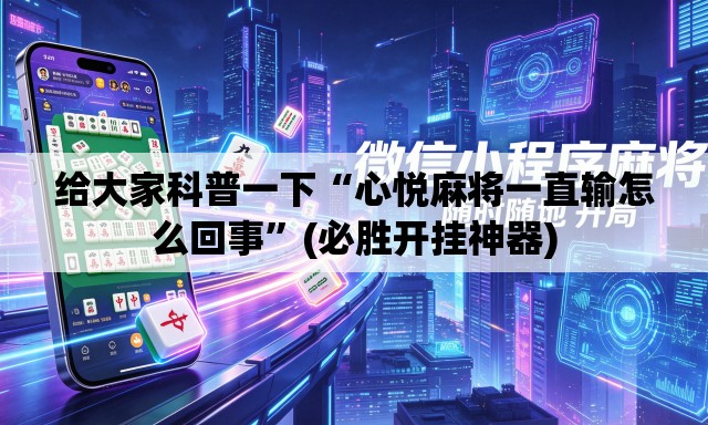 给大家科普一下“心悦麻将一直输怎么回事”(必胜开挂神器)