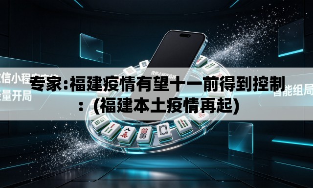 专家:福建疫情有望十一前得到控制：(福建本土疫情再起)