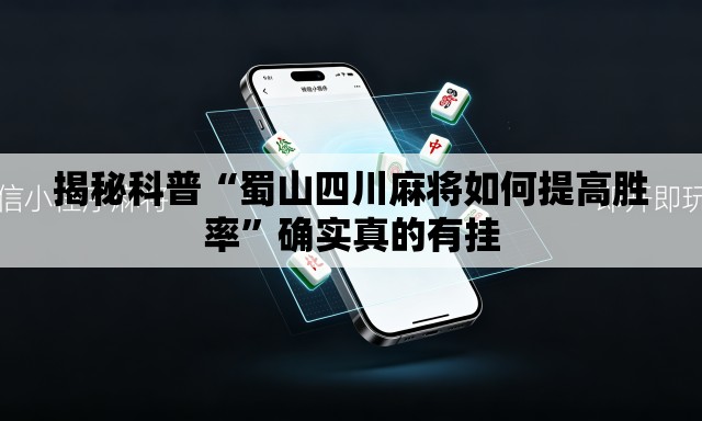 揭秘科普“蜀山四川麻将如何提高胜率”确实真的有挂