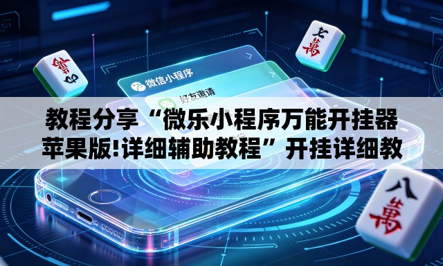 教程分享“微乐小程序万能开挂器苹果版!详细辅助教程”开挂详细教学