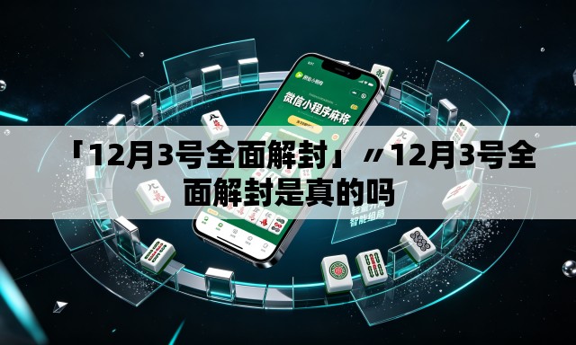 「12月3号全面解封」〃12月3号全面解封是真的吗 「12月3号全面解封」〃12月3号全面解封是真的吗