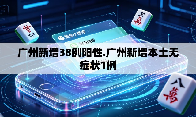 广州新增38例阳性.广州新增本土无症状1例