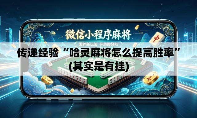 传递经验“哈灵麻将怎么提高胜率”(其实是有挂)