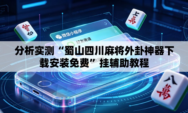 分析实测“蜀山四川麻将外卦神器下载安装免费	”挂辅助教程