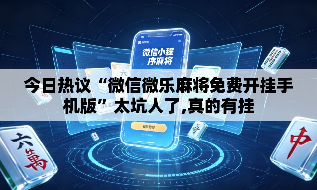 今日热议“微信微乐麻将免费开挂手机版”太坑人了,真的有挂