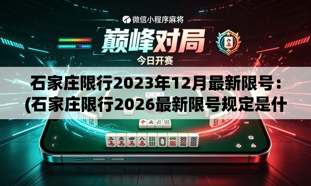 石家庄限行2023年12月最新限号:(石家庄限行2026最新限号规定是什么呢) 石家庄限行2023年12月最新限号:(石家庄限行2026最新限号规定是什么呢)