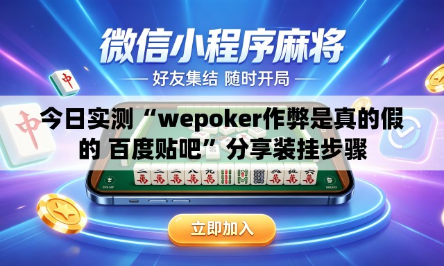 今日实测“wepoker作弊是真的假的 百度贴吧”分享装挂步骤