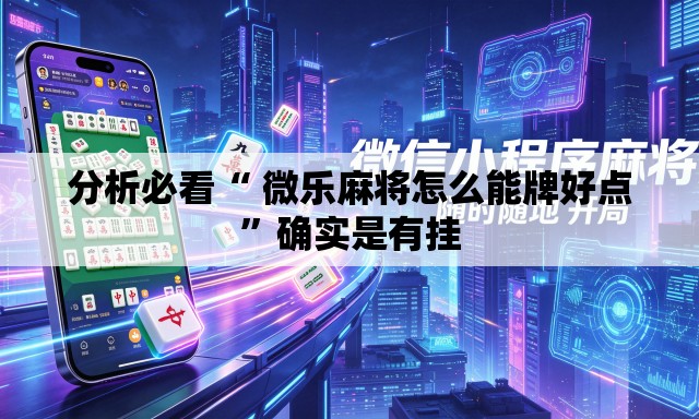 分析必看“ 微乐麻将怎么能牌好点	”确实是有挂