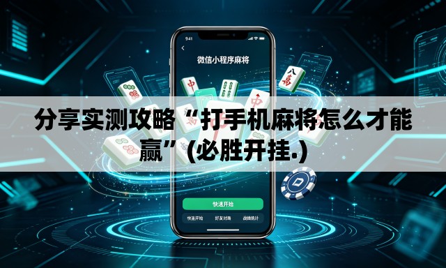 分享实测攻略“打手机麻将怎么才能赢	”(必胜开挂.)