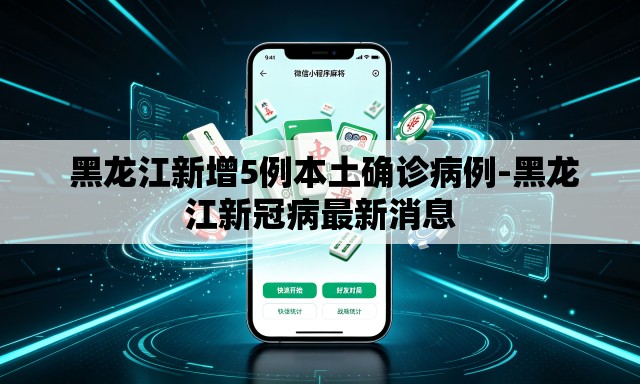  黑龙江新增5例本土确诊病例-黑龙江新冠病最新消息