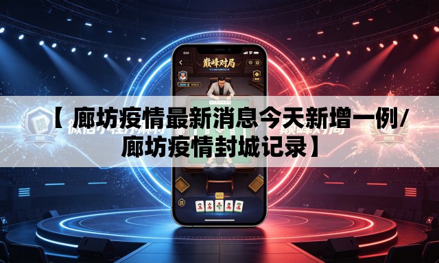 【 廊坊疫情最新消息今天新增一例/廊坊疫情封城记录】