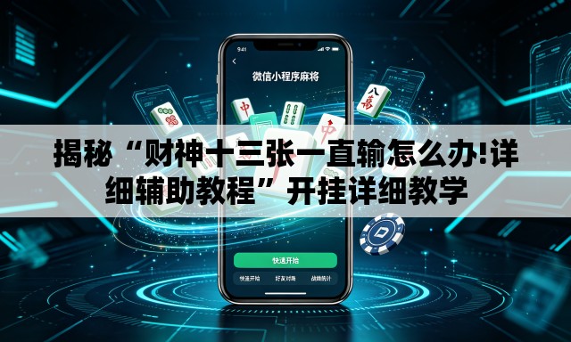 揭秘“财神十三张一直输怎么办!详细辅助教程”开挂详细教学