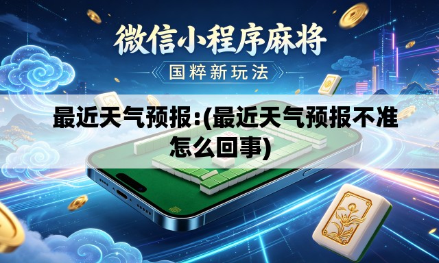 最近天气预报:(最近天气预报不准怎么回事) 最近天气预报:(最近天气预报不准怎么回事)