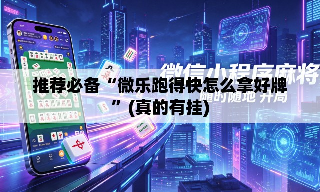 推荐必备“微乐跑得快怎么拿好牌”(真的有挂)