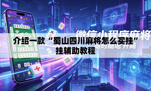 介绍一款“蜀山四川麻将怎么买挂”挂辅助教程