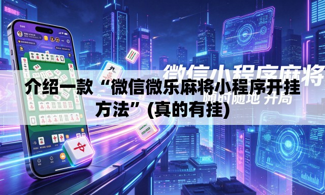介绍一款“微信微乐麻将小程序开挂方法	”(真的有挂)