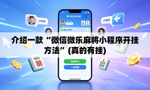 介绍一款“微信微乐麻将小程序开挂方法	”(真的有挂)