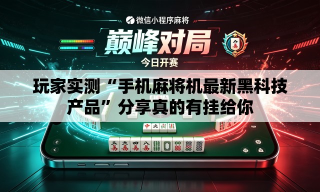 玩家实测“手机麻将机最新黑科技产品	”分享真的有挂给你
