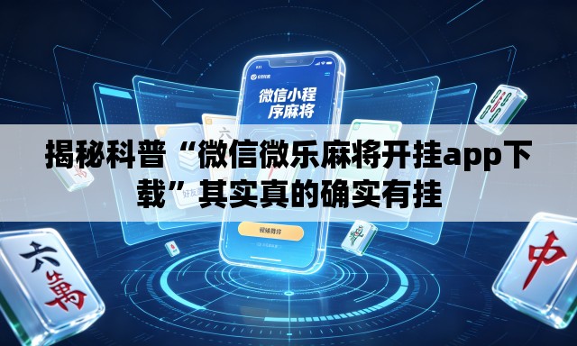 揭秘科普“微信微乐麻将开挂app下载”其实真的确实有挂