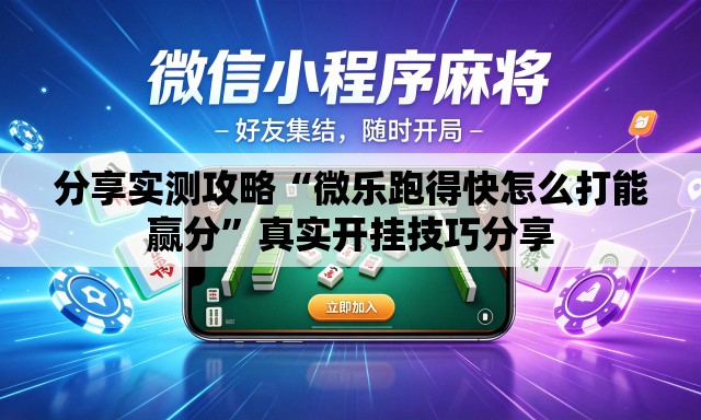 分享实测攻略“微乐跑得快怎么打能赢分”真实开挂技巧分享
