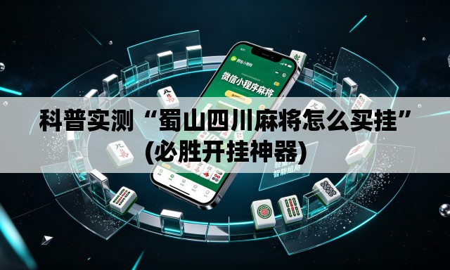 科普实测“蜀山四川麻将怎么买挂”(必胜开挂神器)