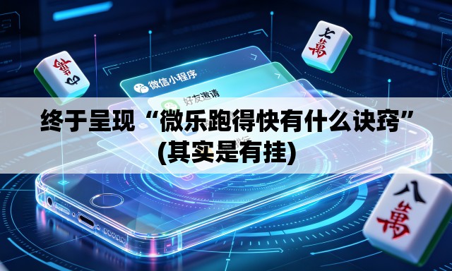 终于呈现“微乐跑得快有什么诀窍”(其实是有挂)