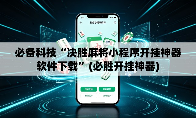 必备科技“决胜麻将小程序开挂神器软件下载	”(必胜开挂神器)