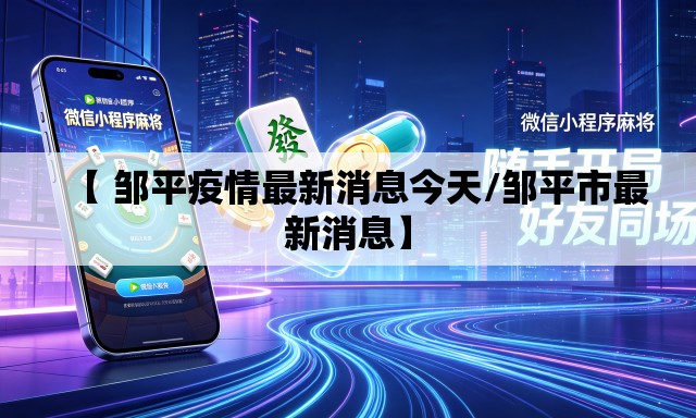 【 邹平疫情最新消息今天/邹平市最新消息】