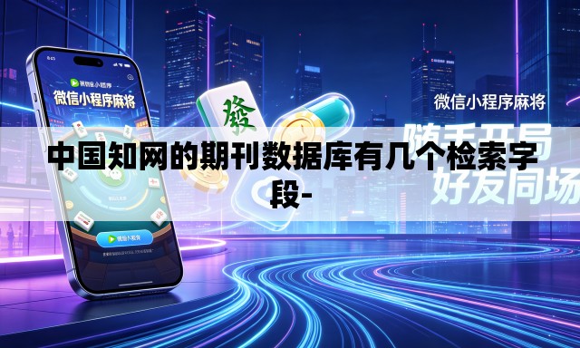 中国知网的期刊数据库有几个检索字段-