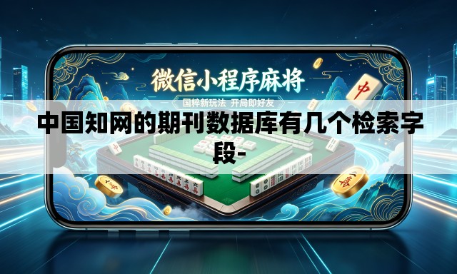 中国知网的期刊数据库有几个检索字段-