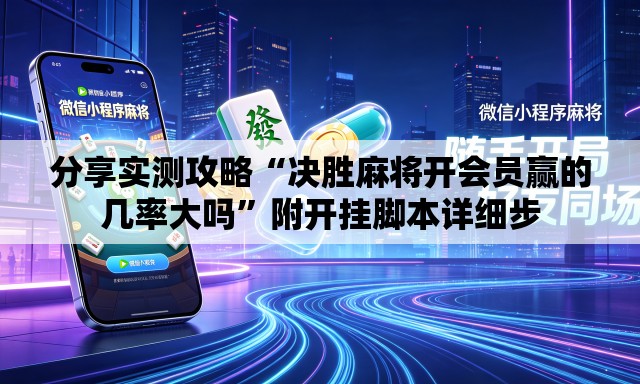 分享实测攻略“决胜麻将开会员赢的几率大吗”附开挂脚本详细步