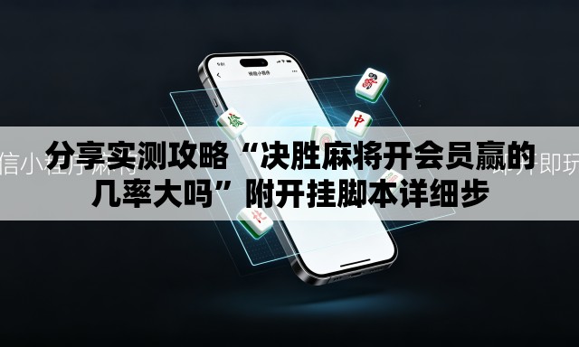 分享实测攻略“决胜麻将开会员赢的几率大吗”附开挂脚本详细步