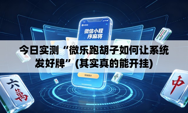 今日实测“微乐跑胡子如何让系统发好牌”(其实真的能开挂)