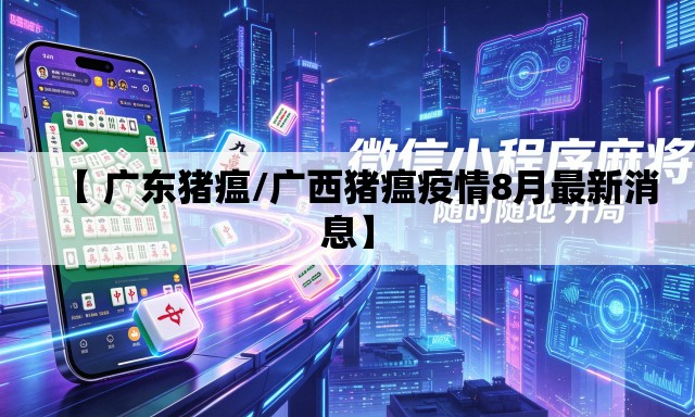 【 广东猪瘟/广西猪瘟疫情8月最新消息】 【 广东猪瘟/广西猪瘟疫情8月最新消息】