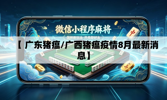 【 广东猪瘟/广西猪瘟疫情8月最新消息】 【 广东猪瘟/广西猪瘟疫情8月最新消息】