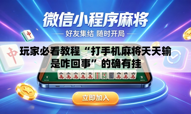 玩家必看教程“打手机麻将天天输是咋回事	”的确有挂