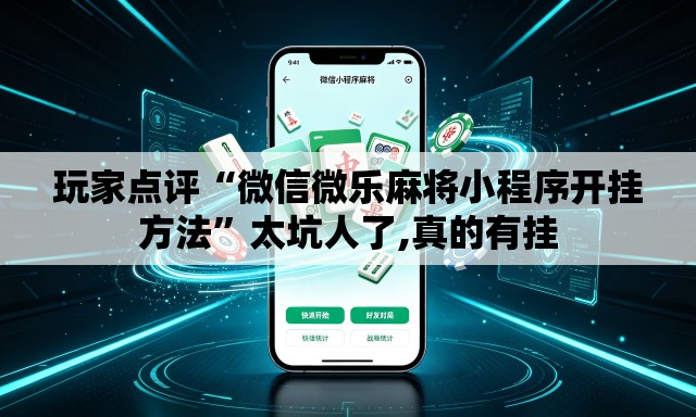 玩家点评“微信微乐麻将小程序开挂方法”太坑人了,真的有挂