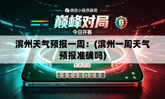 滨州天气预报一周:(滨州一周天气预报准确吗) 滨州天气预报一周:(滨州一周天气预报准确吗)