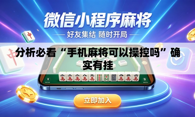 分析必看“手机麻将可以操控吗”确实有挂