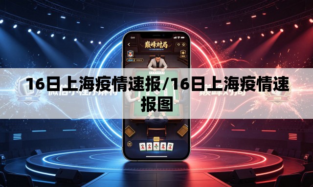 16日上海疫情速报/16日上海疫情速报图 16日上海疫情速报/16日上海疫情速报图