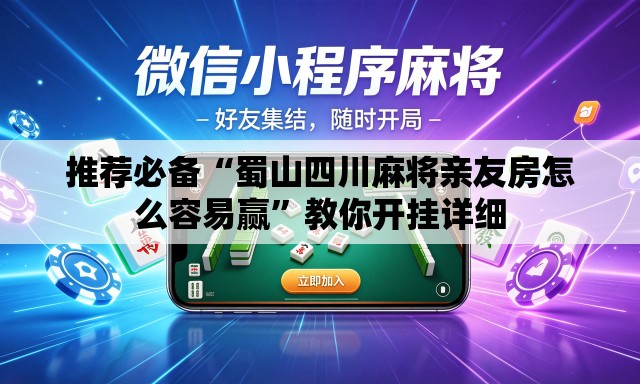 推荐必备“蜀山四川麻将亲友房怎么容易赢	”教你开挂详细