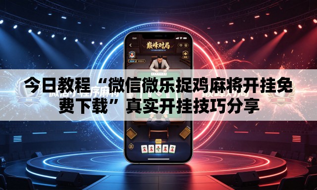 今日教程“微信微乐捉鸡麻将开挂免费下载	”真实开挂技巧分享
