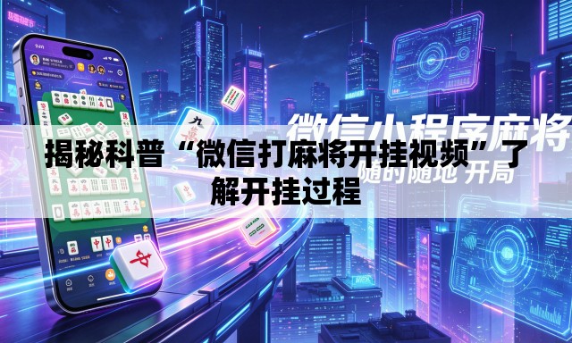 揭秘科普“微信打麻将开挂视频”了解开挂过程