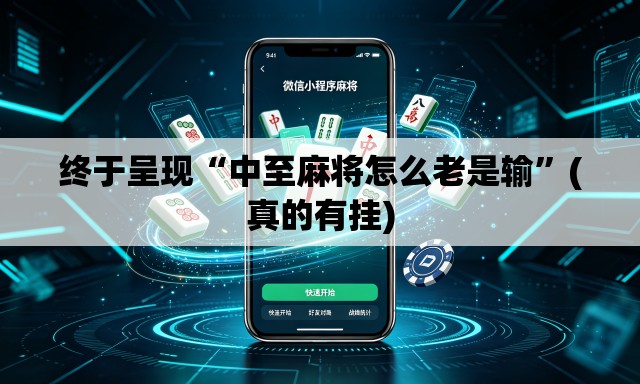 终于呈现“中至麻将怎么老是输”(真的有挂)
