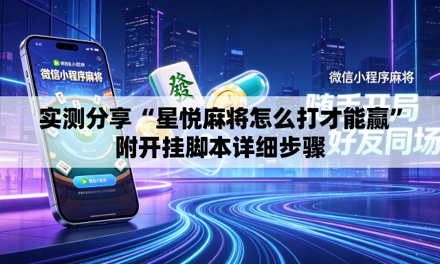 实测分享“星悦麻将怎么打才能赢”附开挂脚本详细步骤