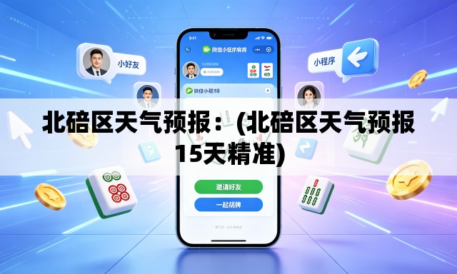 北碚区天气预报：(北碚区天气预报15天精准)