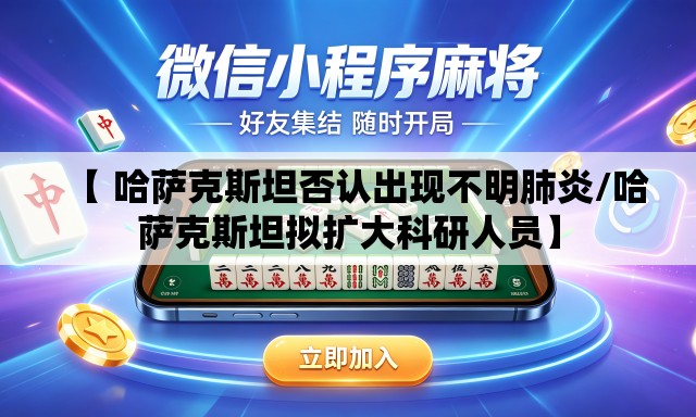 【 哈萨克斯坦否认出现不明肺炎/哈萨克斯坦拟扩大科研人员】