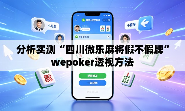 分析实测“四川微乐麻将假不假牌”wepoker透视方法